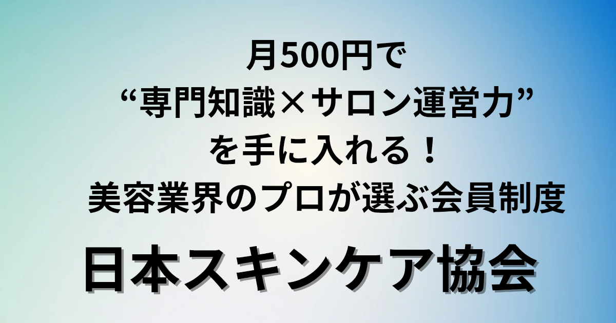 月500円で“専門知識×サロン運営力”を手に入れる。美容プロのための入会制度　日本スキンケア協会　と書かれたアイキャッチ画像